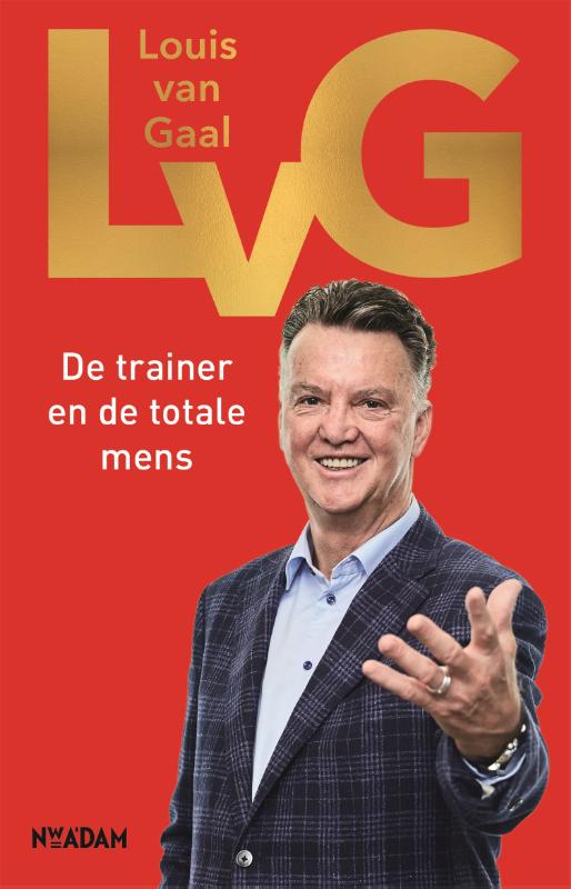 LvG - Louis van Gaal - De trainer en de totale mens